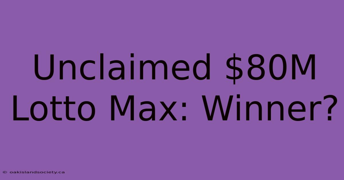 Unclaimed $80M Lotto Max: Winner?