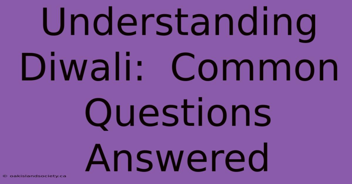 Understanding Diwali:  Common Questions Answered