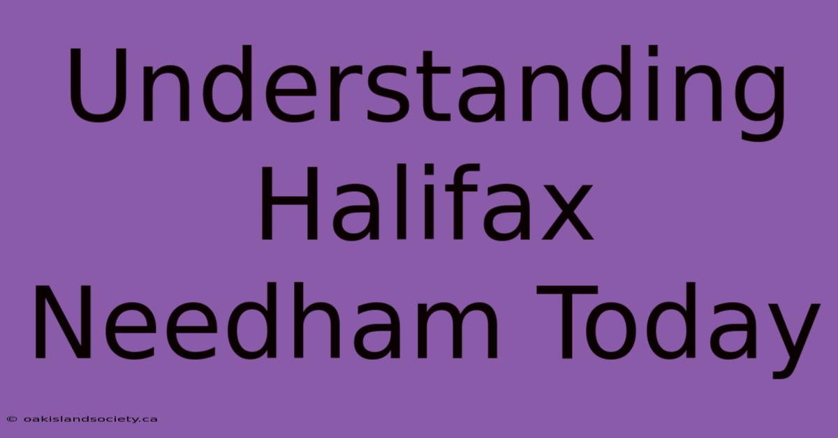 Understanding Halifax Needham Today