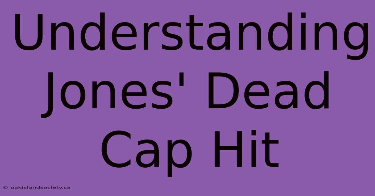 Understanding Jones' Dead Cap Hit