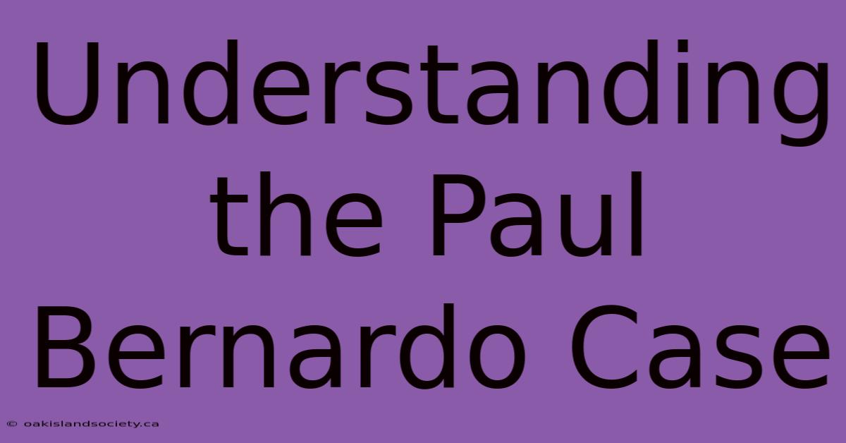 Understanding The Paul Bernardo Case