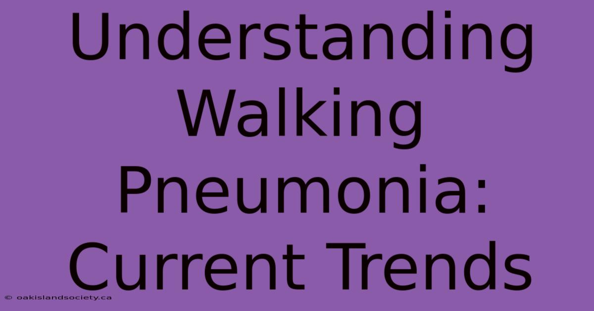 Understanding Walking Pneumonia: Current Trends