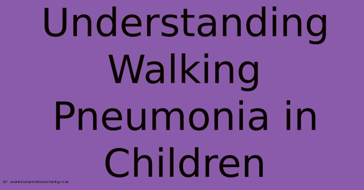 Understanding Walking Pneumonia In Children