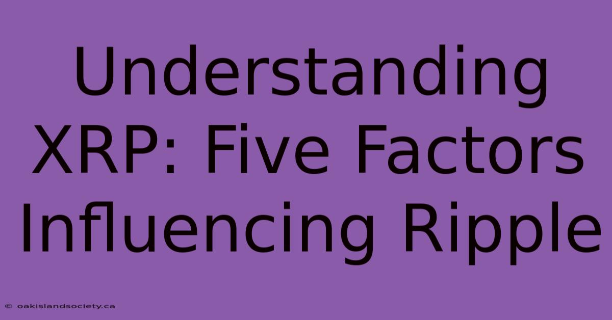 Understanding XRP: Five Factors Influencing Ripple