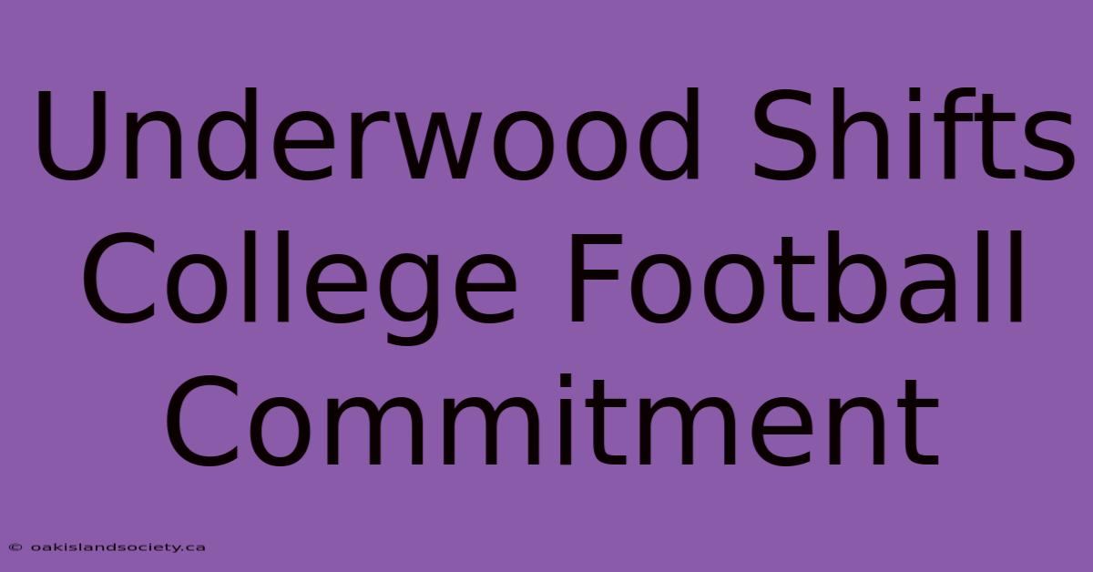 Underwood Shifts College Football Commitment