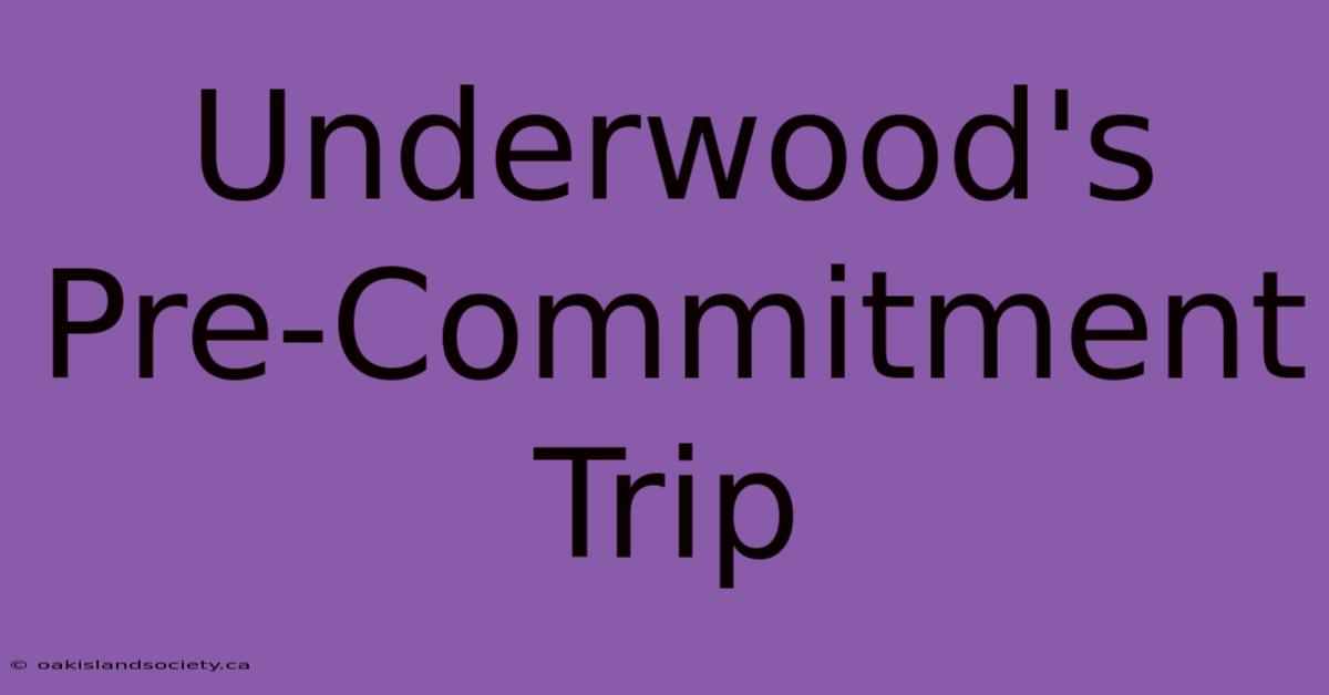 Underwood's Pre-Commitment Trip