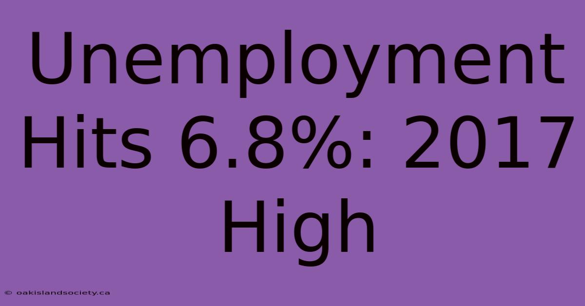 Unemployment Hits 6.8%: 2017 High