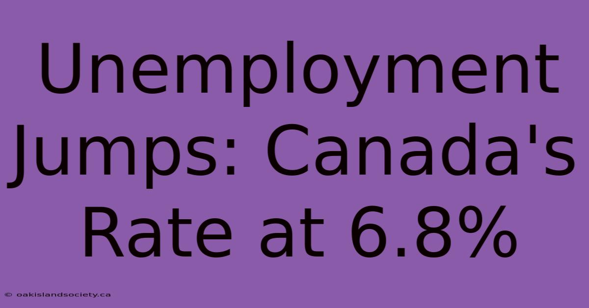 Unemployment Jumps: Canada's Rate At 6.8%