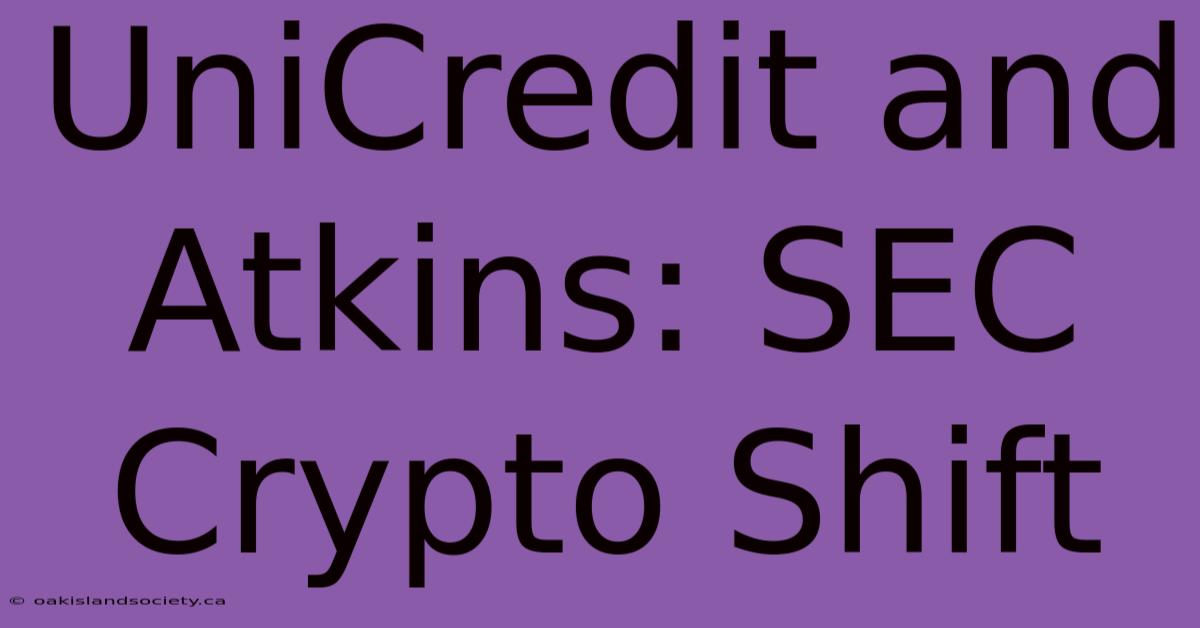 UniCredit And Atkins: SEC Crypto Shift