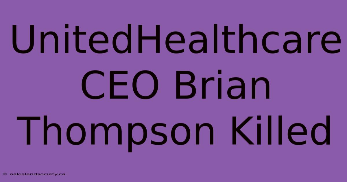 UnitedHealthcare CEO Brian Thompson Killed