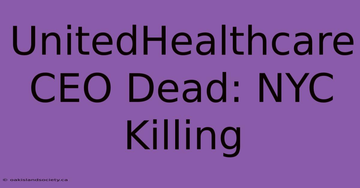 UnitedHealthcare CEO Dead: NYC Killing