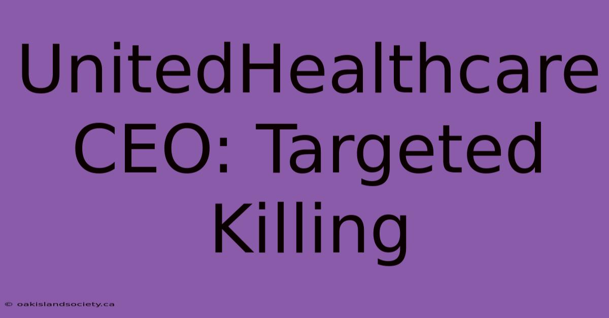 UnitedHealthcare CEO: Targeted Killing