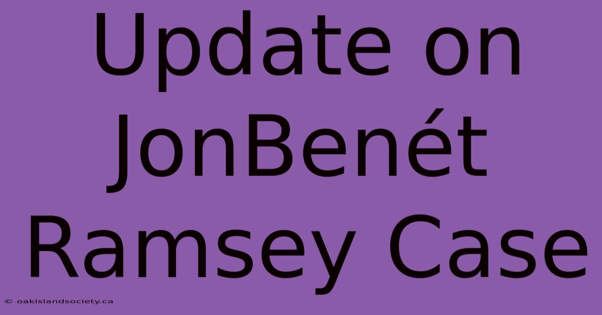 Update On JonBenét Ramsey Case