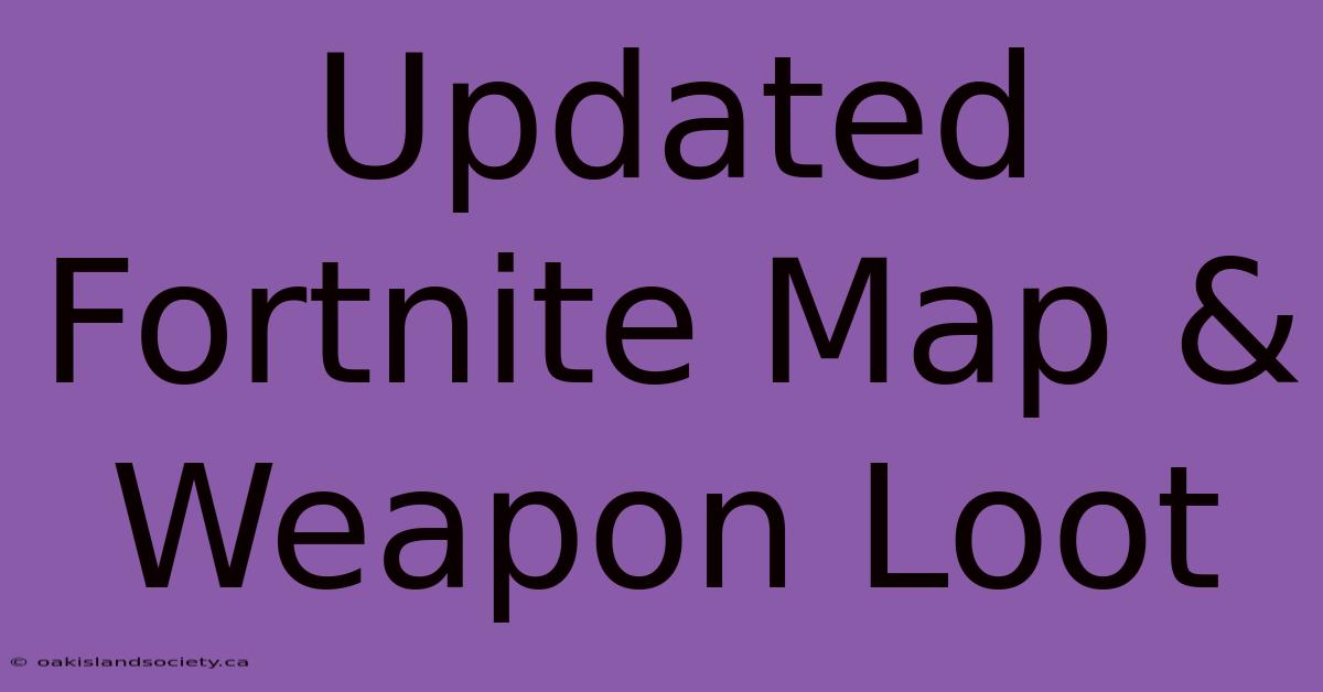 Updated Fortnite Map & Weapon Loot