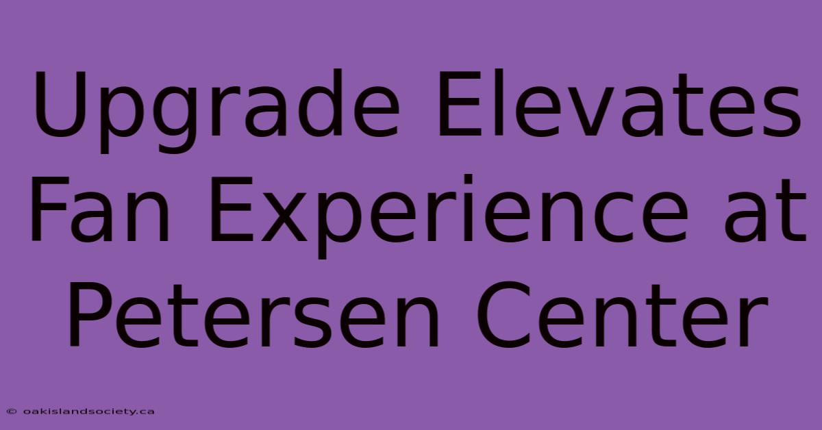 Upgrade Elevates Fan Experience At Petersen Center