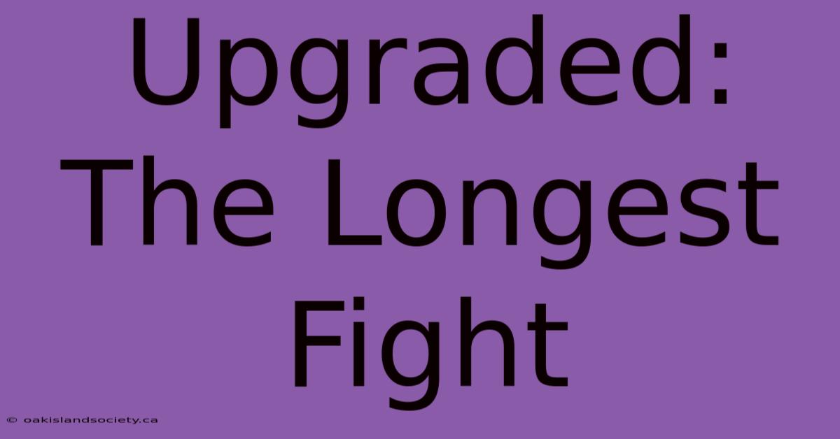 Upgraded: The Longest Fight