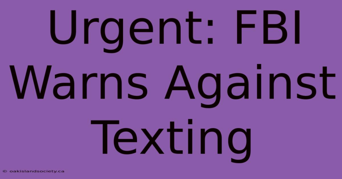 Urgent: FBI Warns Against Texting