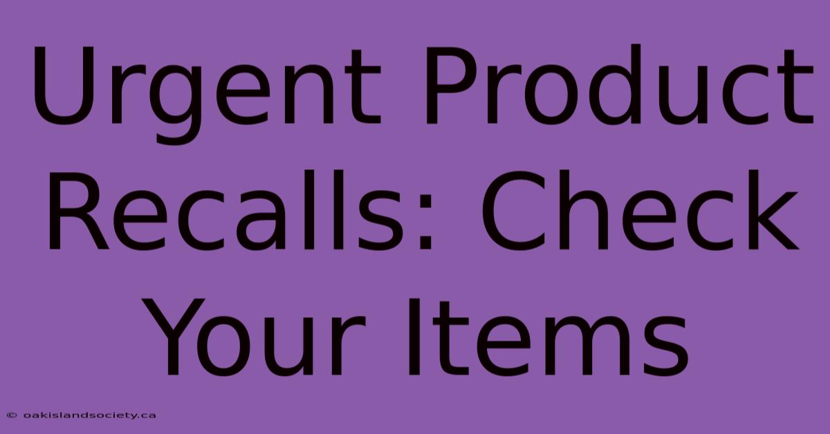 Urgent Product Recalls: Check Your Items