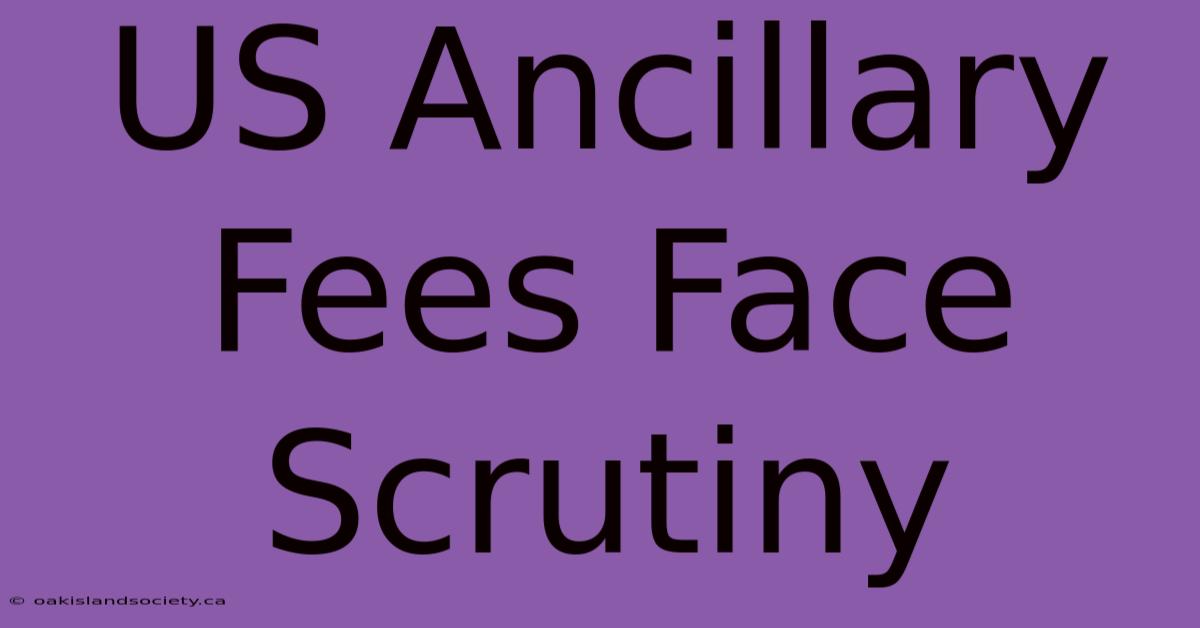 US Ancillary Fees Face Scrutiny