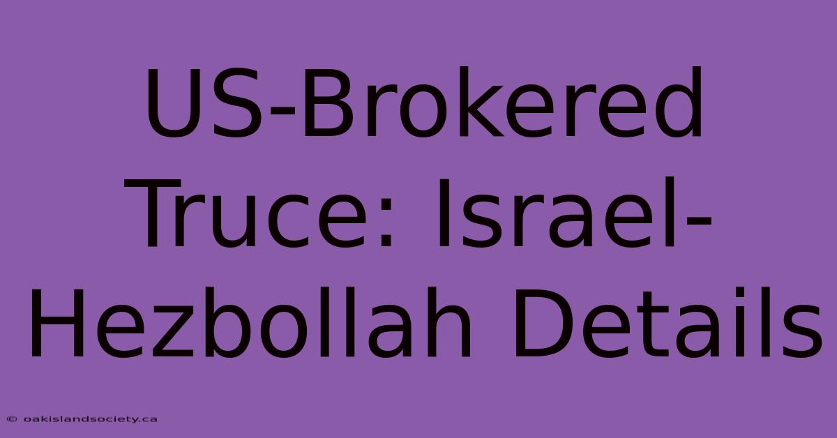 US-Brokered Truce: Israel-Hezbollah Details