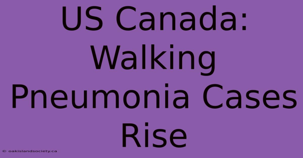 US Canada: Walking Pneumonia Cases Rise