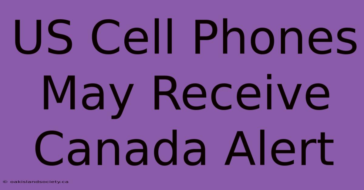 US Cell Phones May Receive Canada Alert