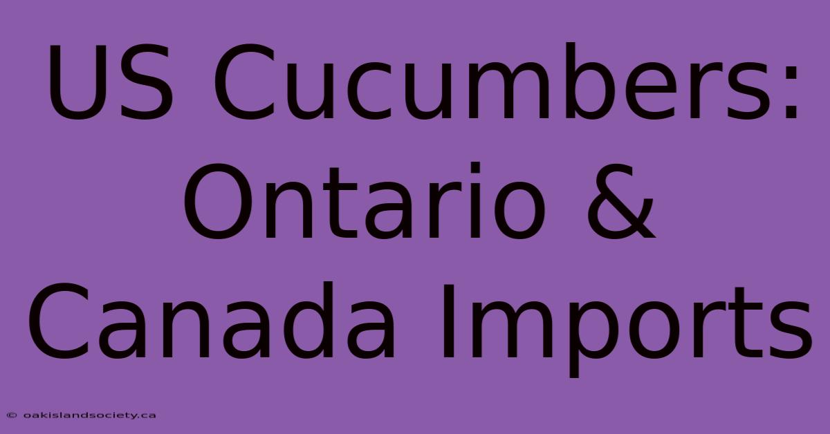 US Cucumbers: Ontario & Canada Imports