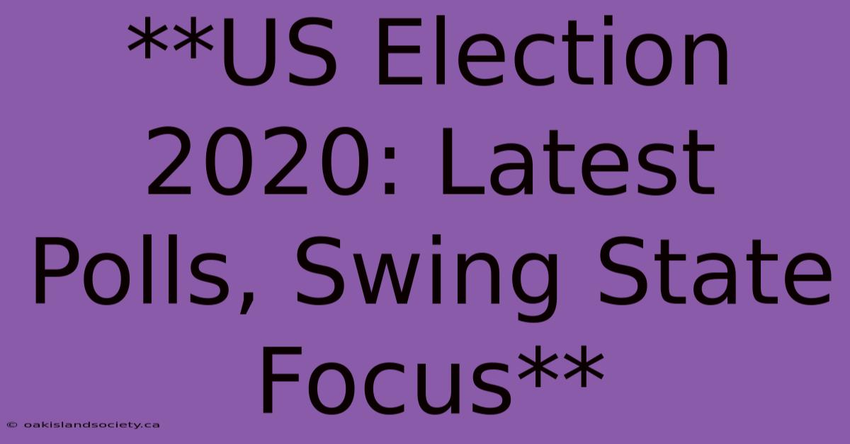 **US Election 2020: Latest Polls, Swing State Focus** 