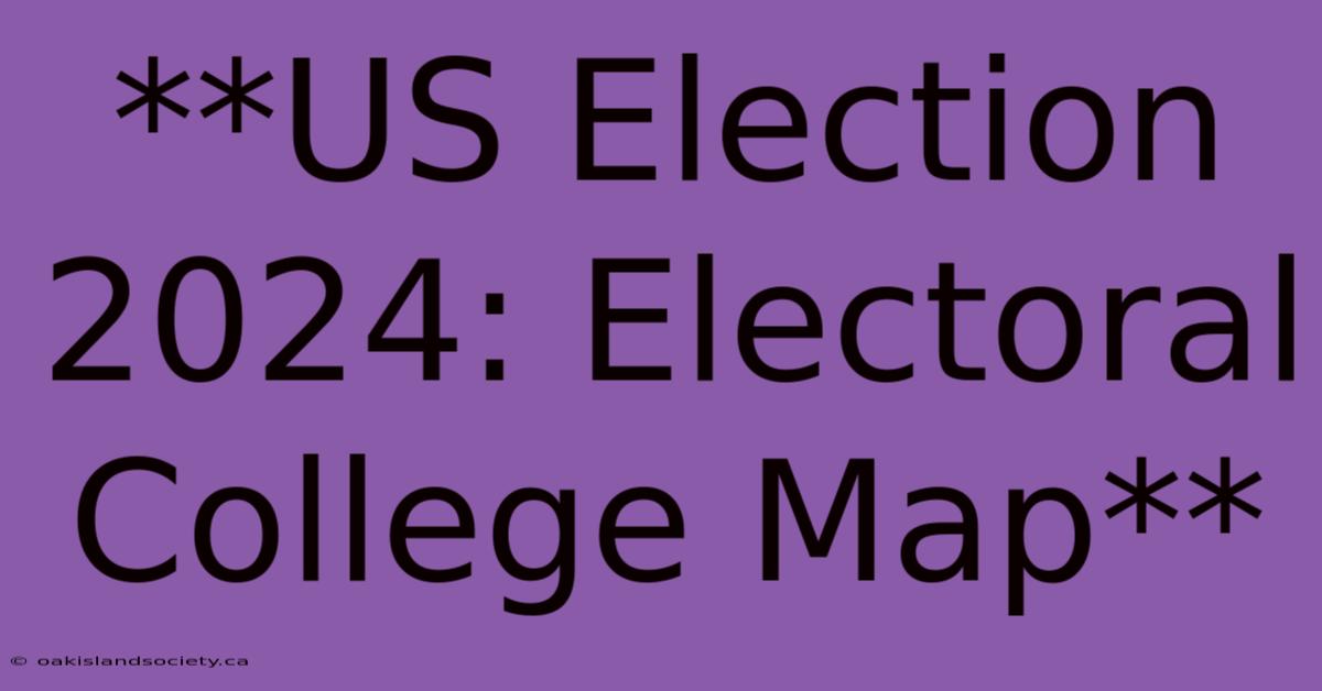 **US Election 2024: Electoral College Map** 