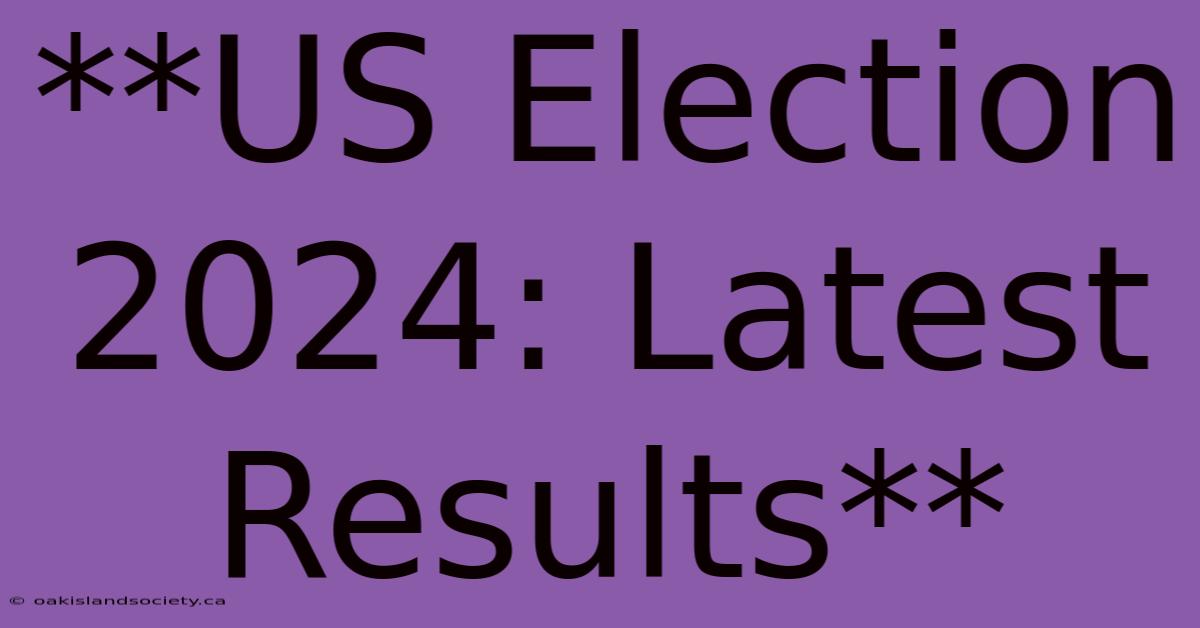 **US Election 2024: Latest Results** 