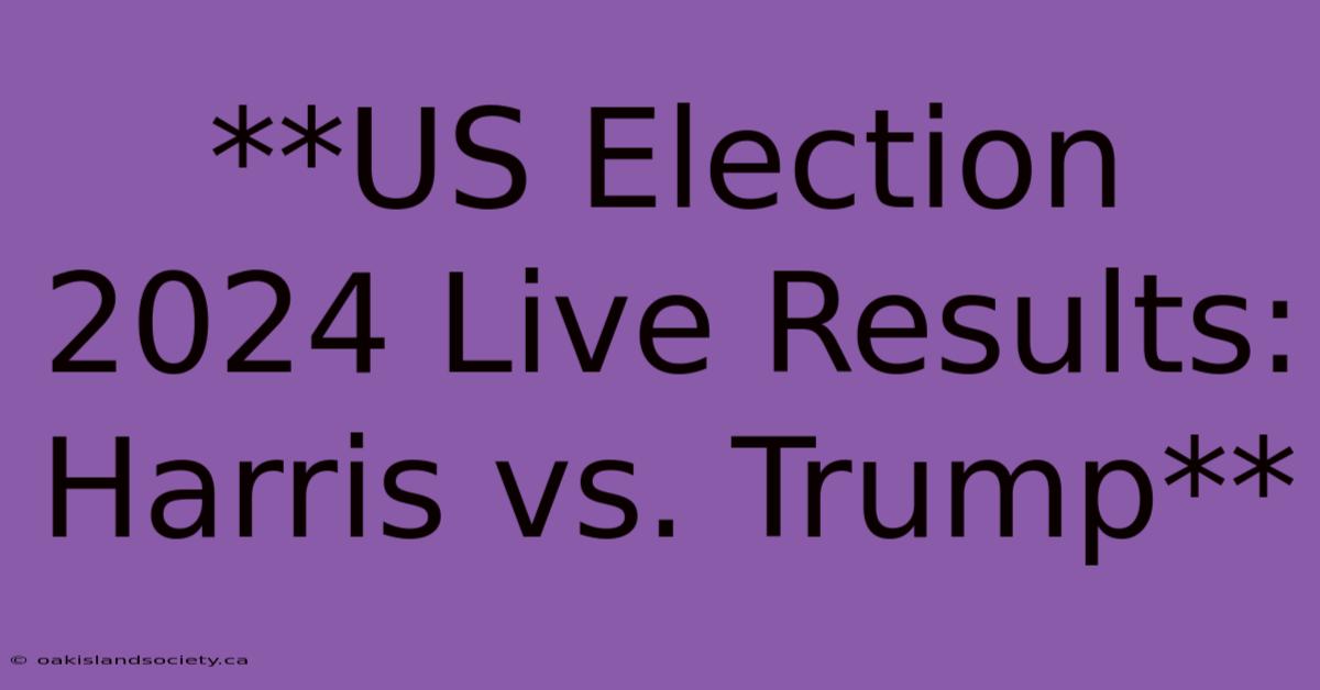 **US Election 2024 Live Results: Harris Vs. Trump**