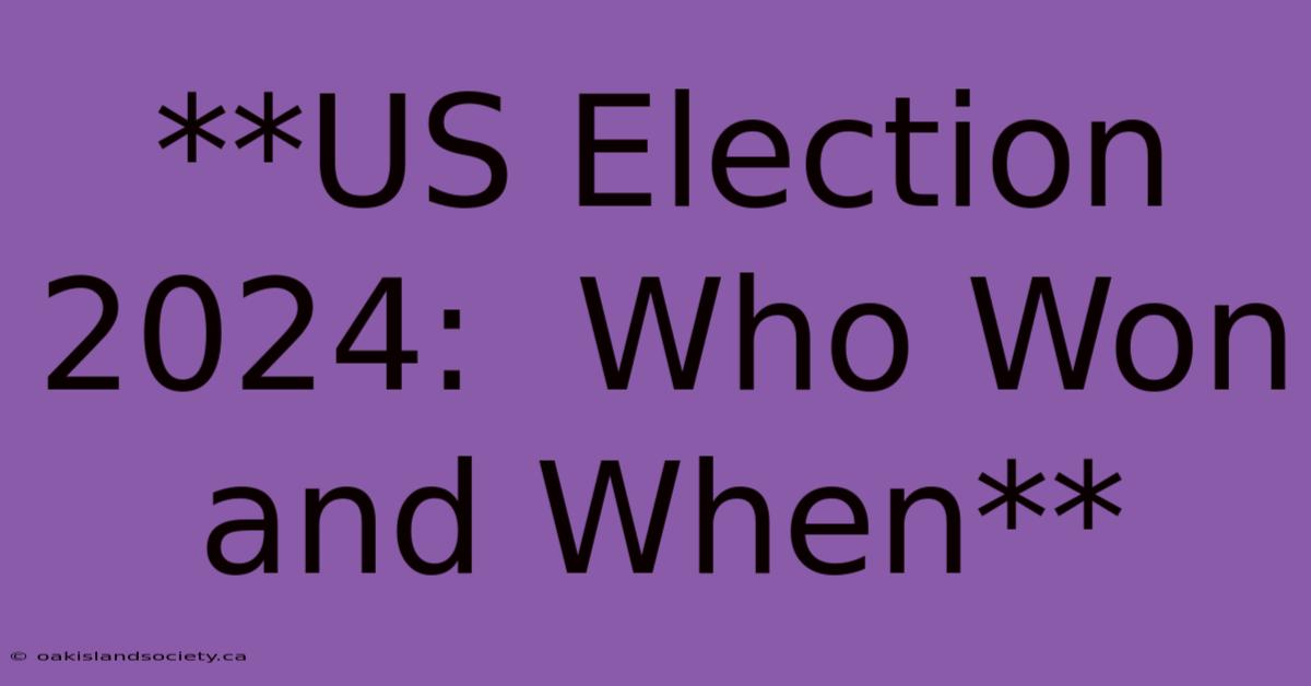 **US Election 2024:  Who Won And When** 