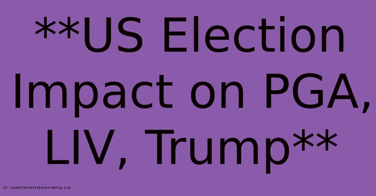 **US Election Impact On PGA, LIV, Trump** 