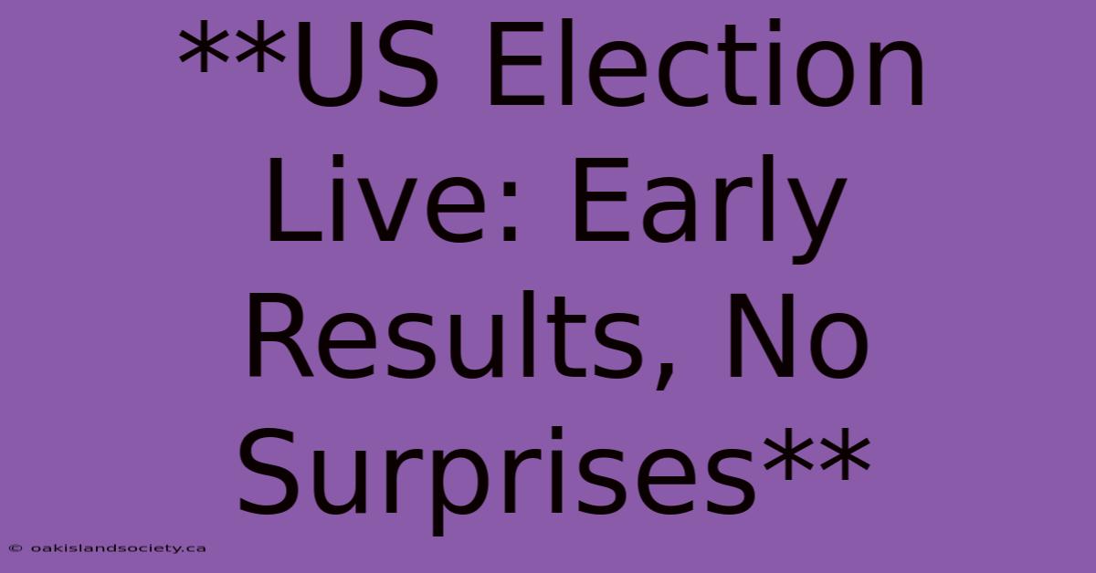 **US Election Live: Early Results, No Surprises**