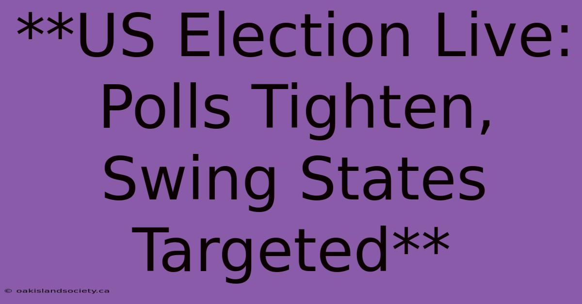 **US Election Live: Polls Tighten, Swing States Targeted** 