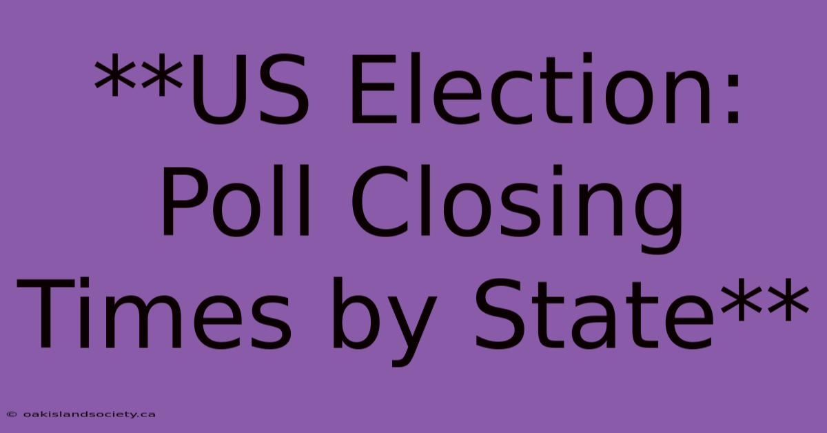 **US Election: Poll Closing Times By State**