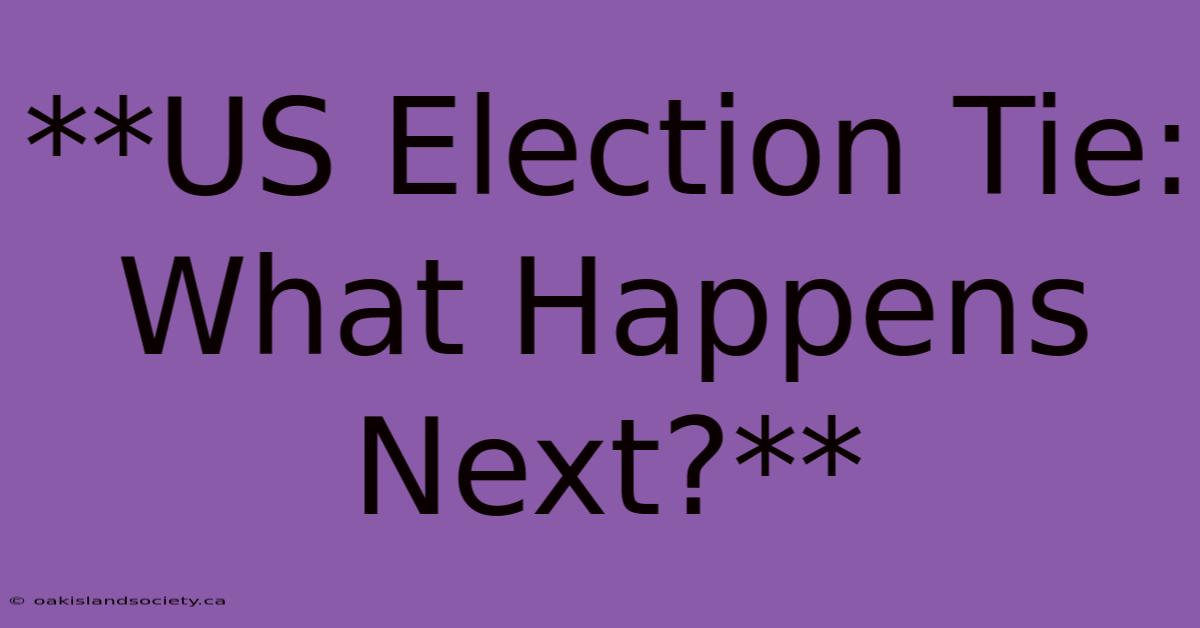 **US Election Tie: What Happens Next?**