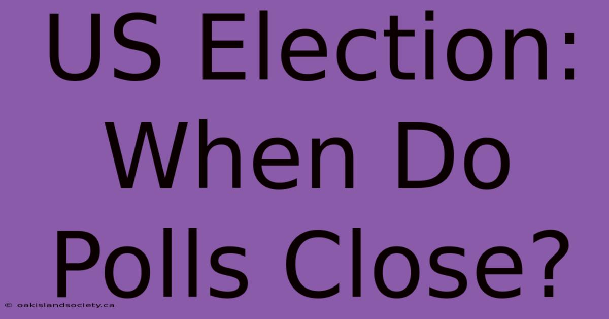 US Election: When Do Polls Close? 