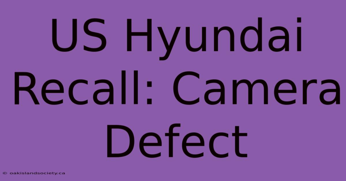 US Hyundai Recall: Camera Defect