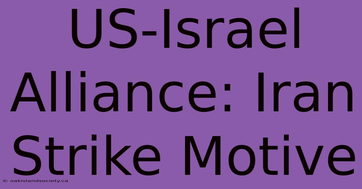 US-Israel Alliance: Iran Strike Motive