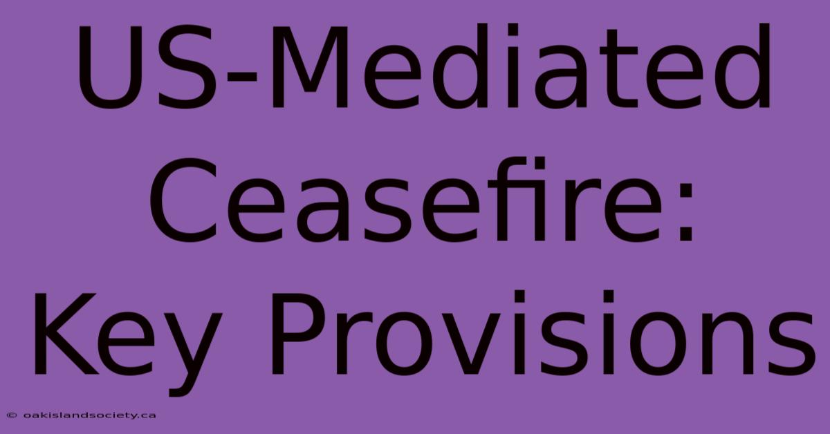 US-Mediated Ceasefire: Key Provisions