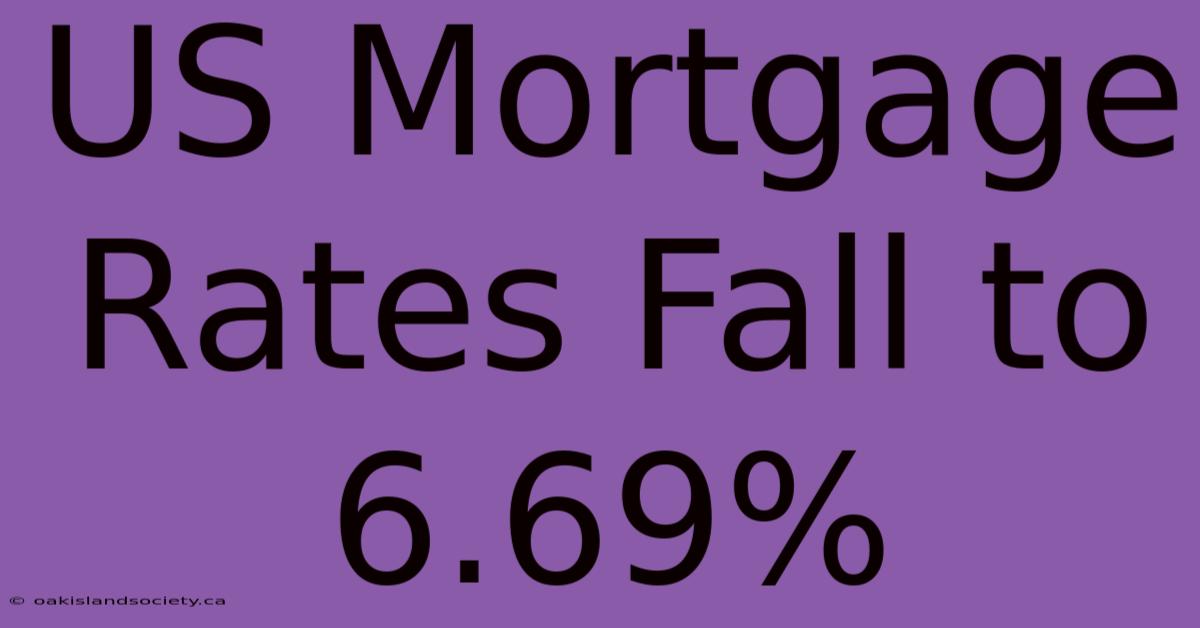 US Mortgage Rates Fall To 6.69%