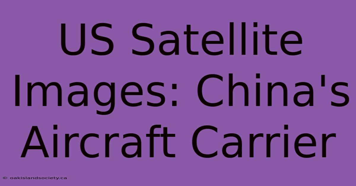 US Satellite Images: China's Aircraft Carrier