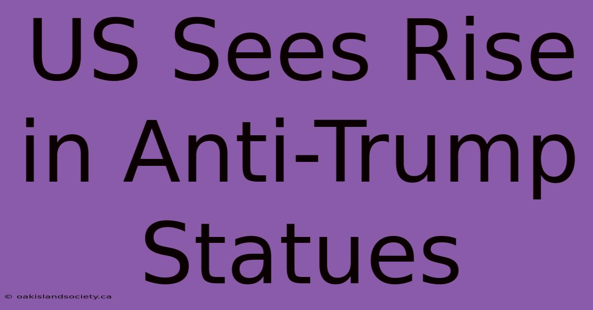 US Sees Rise In Anti-Trump Statues