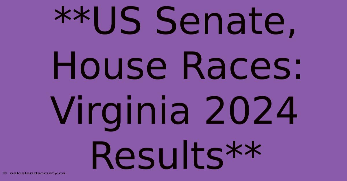 **US Senate, House Races: Virginia 2024 Results** 