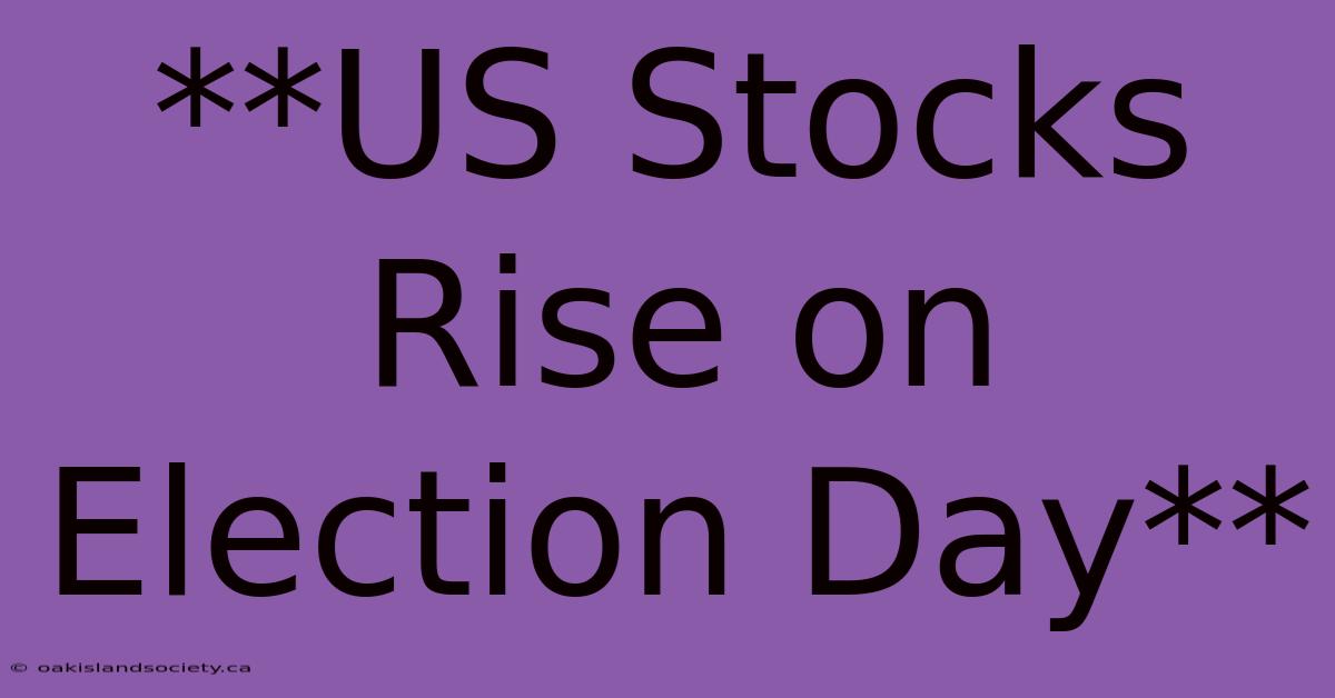 **US Stocks Rise On Election Day**