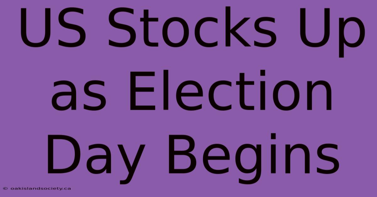 US Stocks Up As Election Day Begins