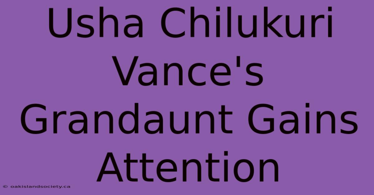 Usha Chilukuri Vance's Grandaunt Gains Attention