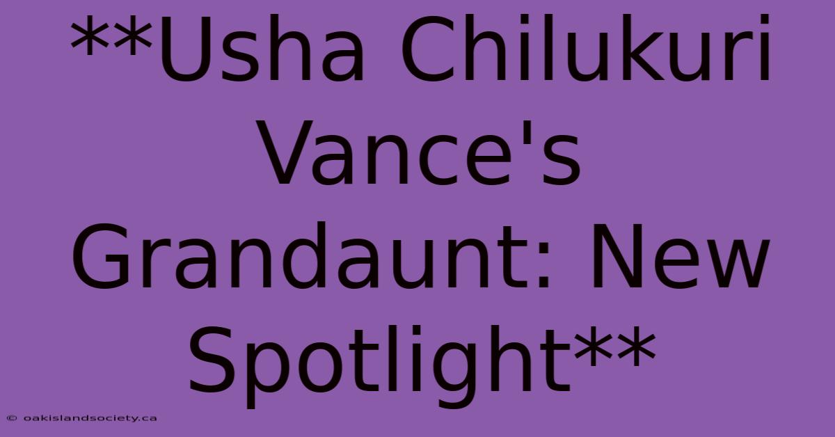 **Usha Chilukuri Vance's Grandaunt: New Spotlight**