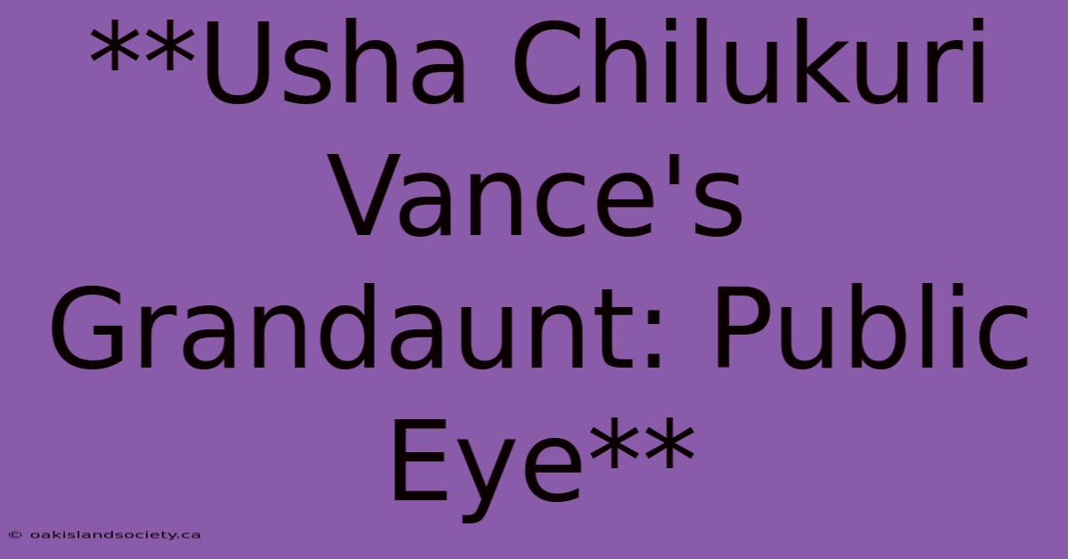 **Usha Chilukuri Vance's Grandaunt: Public Eye** 